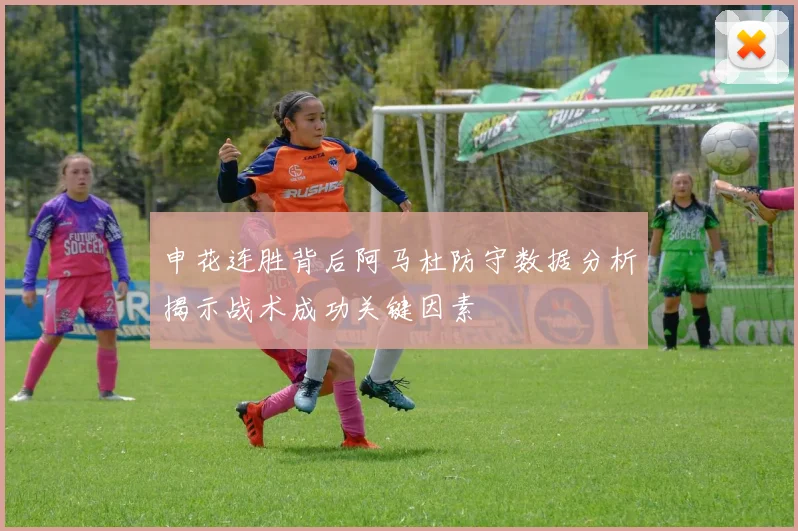 申花连胜背后阿马杜防守数据分析揭示战术成功关键因素